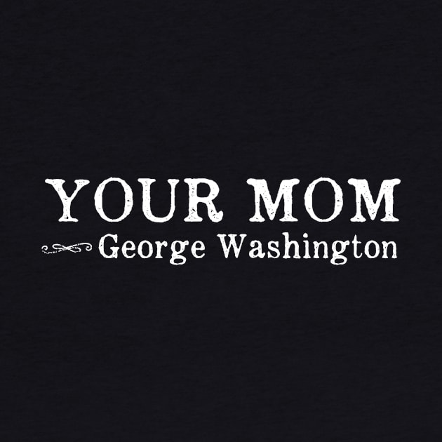 Your Mom - Funny George Washington Quote by ballhard